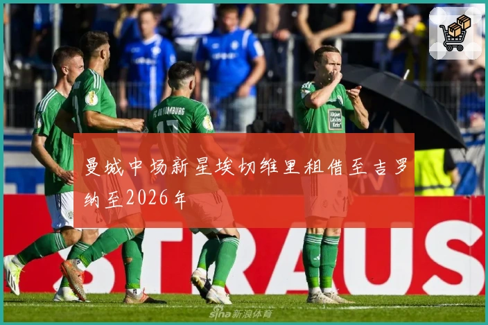 曼城中场新星埃切维里租借至吉罗纳至2026年