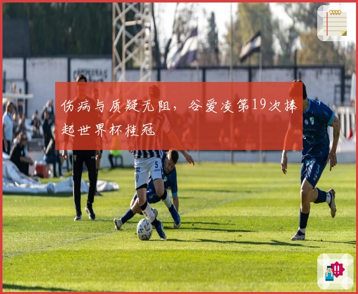 伤病与质疑无阻，谷爱凌第19次捧起世界杯桂冠