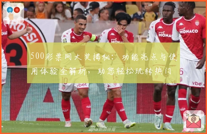 500彩票网大奖揭秘：功能亮点与使用体验全解析，助您轻松玩转热门服务