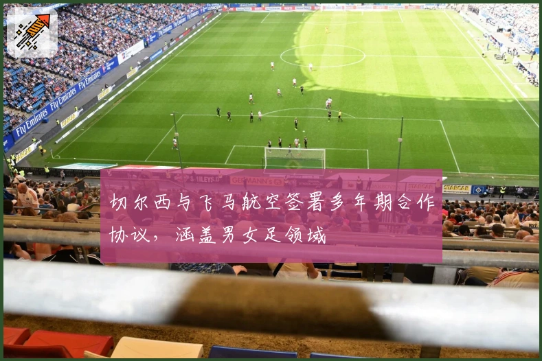 切尔西与飞马航空签署多年期合作协议，涵盖男女足领域